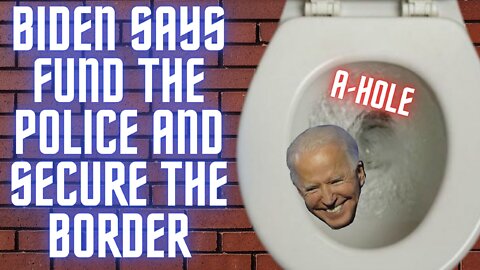 Ep. 34 Biden Says Secure the Border and Fund the Police (What an A-Hole)