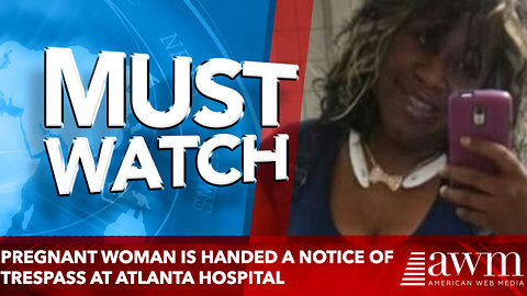 Six months pregnant woman is handed a notice of trespass at Atlanta hospital