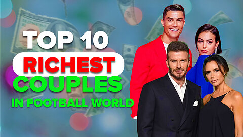 10 Richest Football Couples in the World