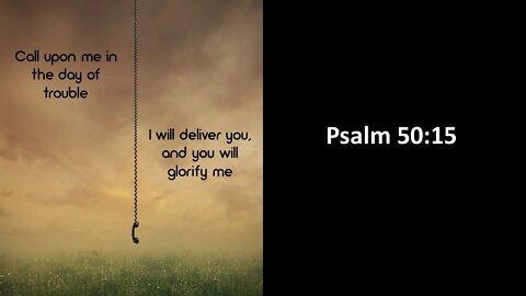 Psalm 50:15 - Call upon me in the day of trouble; I will deliver you, and you shall glorify me.