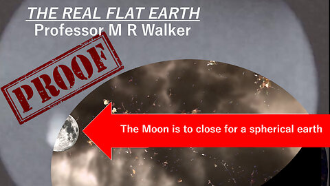 Part 4 - The Real Flat Earth - The Moon is to close to the Earth!