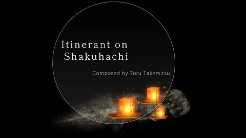 Takemitsu Itinerant on Shakuhachi 武満：巡り 尺八ソロー
