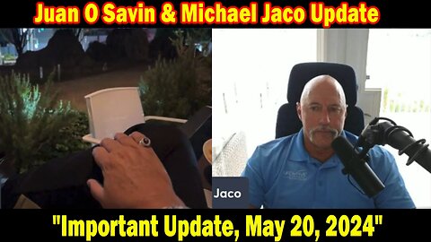 Juan O Savin & Michael Jaco Situation Update: "Juan O Savin Important Update, May 20, 2024"