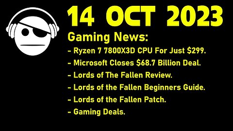 Gaming News | 7800 X3D Deal | Microsoft acquisition | Lords of the Fallen | Deals | 14 OCT 2023