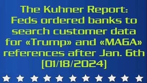 The Kuhner Report: Feds ordered banks to search customer data for «Trump» and «MAGA» references after Jan. 6th (01/18/2024)