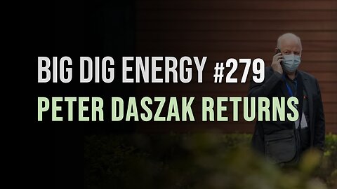 Big Dig Energy 279: Peter Daszak Returns