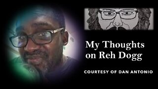 My Thoughts on Reh Dogg (Courtesy of Don Antonio) [With Bloopers]
