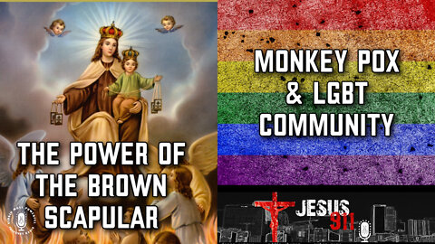 05 Aug 22, Jesus 911: The Power of the Brown Scapular; Monkeypox & LGBTs