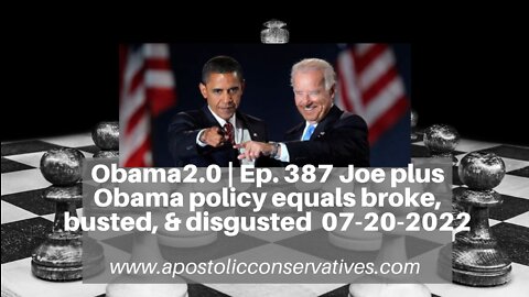 Obama2.0 | Ep. 387 Joe plus Obama policy equals broke, busted, & disgusted 07-20- 2022