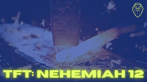THE FORGING TABLE | Nehemiah 12 (Ep. 484)