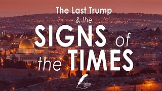 "The Last Trump & The SIGNS of the TIMES"
