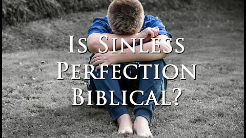 Is Sinless Perfection Biblical?