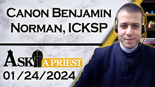 Ask A Priest Live with Canon Benjamin Norman, ICKSP - 1/24/24