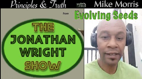 The Jonathan Wright Show - Principles and Truth with Mike Morris of Evolving Seeds