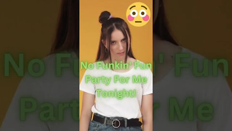 No Funkin' Fun Party For Me Tonight! 😠🤢