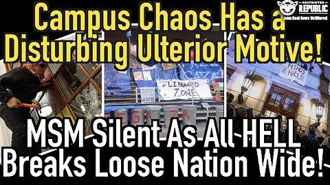 Campus Chaos Has a Disturbing Ulterior Motive! MSM Silent As All Hell Breaks Loose Nation Wide!
