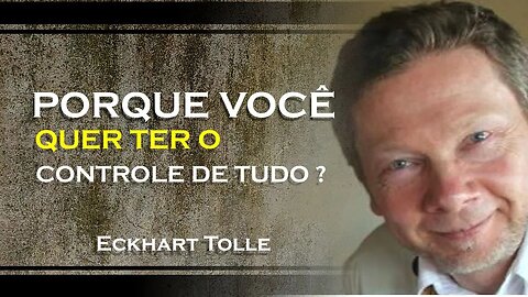 PORQUE VOCÊ QUER SEMPRE TER O CONTROLE DE TUDO, ECKHART TOLLE DUBLADO 2023