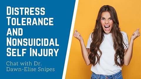 Distress Tolerance and Nonsuicidal Self Injury Live Chat with Dr. Dawn-Elise Snipes