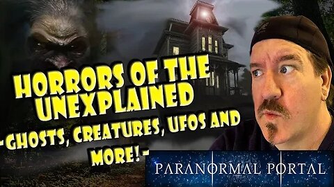 HORRORS OF THE UNEXPLAINED - Ghosts, Bigfoot, Creatures, UFOs and MORE!