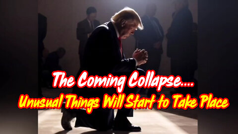 The Coming Collapse....Unusual Things Will Start to Take Place