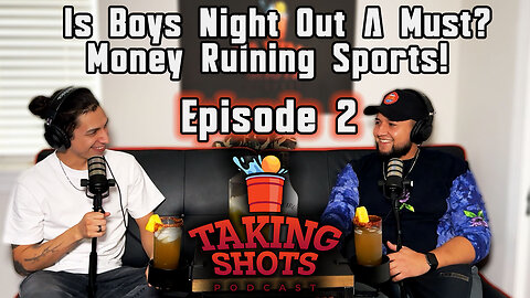 Taking Shots EP 2 : Is Boys Night Out A Must? Money/Gambling Ruining Sports!!