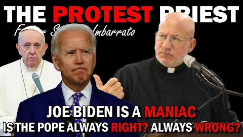 Is the Pope Always Right? Always Wrong? Joe Biden is a Maniac | The Protest Priest