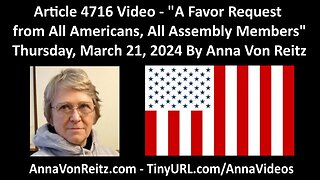 Article 4716 Video - A Favor Request from All Americans, All Assembly Members By Anna Von Reitz