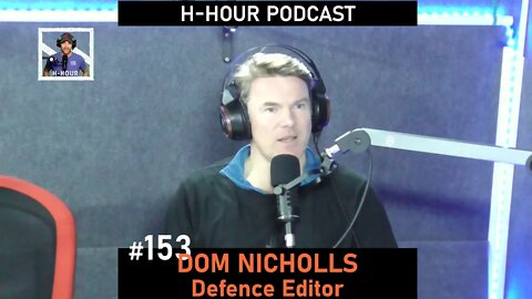 H-Hour Podcast #153 Dom Nicholls - Journalist, British Army Lieutenant Colonel (retd)