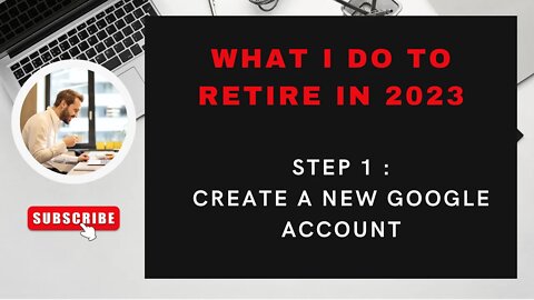 RETIRE IN 2023 : STEP 1 : CREATE A NEW GOOGLE ACCOUNT