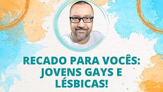 RECADO PARA VOCÊS: JOVENS GAYS E LÉSBICAS