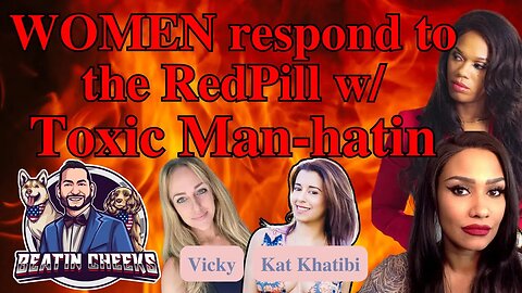 WOMEN Respond to the RedPill w/ TOXIC Man-Hatin' @KatKhatibi @BeatinCheeks