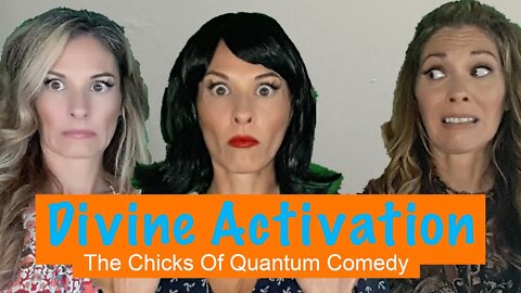 Divine Activation, The Chicks of Quantum Comedy