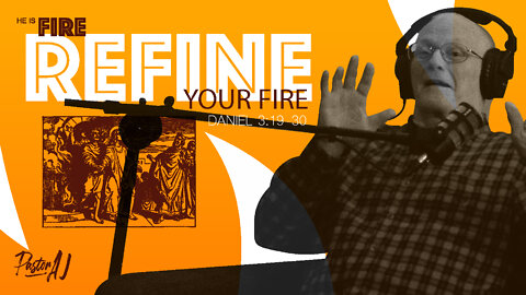 Refine Your Fire (Daniel 3:19-30)