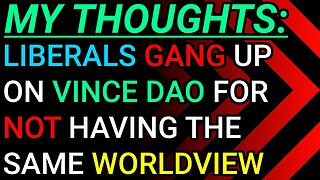 My Thoughts: Liberals Gang Up On Non-Liberal (Vince Dao) For Not Having The Same Worldview On Vice