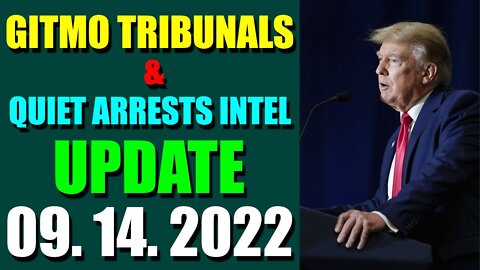 GITMO TRIBUNALS & QUIET ARRESTS INTEL UPDATE (SEPT 14, 2022)