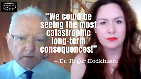 Dr. Roger Hodkinson: “We Could Be Seeing The Most Catastrophic Long-Term Consequences!”