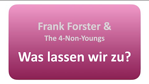 Was lassen wir zu • Frank Forster & The 4-Non-Youngs