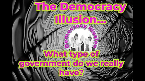 Truth Seekers Mini Report: The Democracy Illusion...what type of government do we really have?