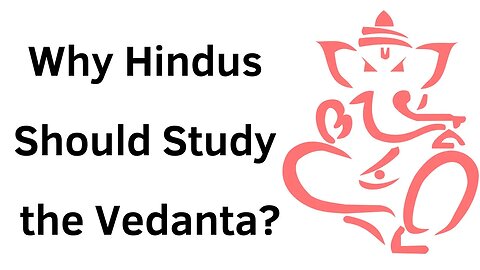 Why Hindus Should Study the Vedanta?