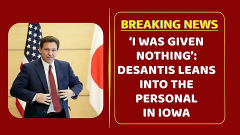 ‘I was given nothing’: DeSantis leans into the personal in Iowa
