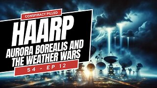 HAARP: Aurora Borealis and The Weather Wars - CONSPIRACY PILLED (S4-Ep12)