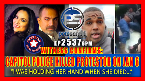 EP 2537-6PM WITNESS CONFIRMS: CAPITOL POLICE KILLED PROTESTOR ON JAN 6TH