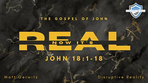 Now It's REAL – Jn. 18:1-18