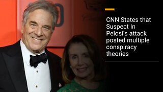 CNN States that the Suspect In Pelosi's attack posted multiple conspiracy theories