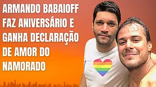 ARMANDO BABAIOFF FAZ ANIVERSÁRIO E GANHA DECLARAÇÃO DE AMOR DO NAMORADO