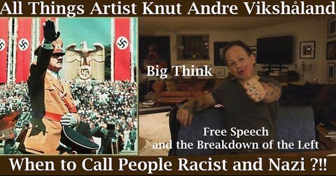 Big Think - When to call People Racist and Nazi - All Things Artist Knut Andre Vikshåland