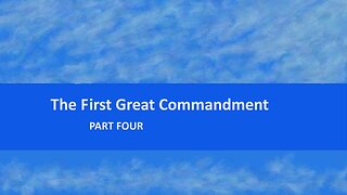 The First Great Commandment: Part 4