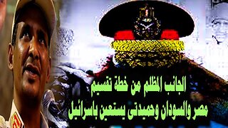 كشف الجانب المظلم من خطة تقسيم مصر والسودان وحميدتى يستعين باسرائيل ..