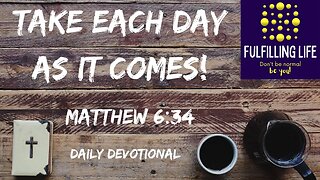 Live Each Day For What It Is - Matthew 6:34 - Fulfilling Life Daily Devotional