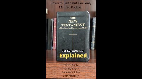 The New Testament Explained, On Down to Earth But Heavenly Minded Podcast 1st Corinthians Chapter 13